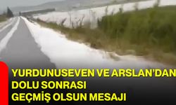 Yurdunuseven ve Arslan’dan dolu sonrası geçmiş olsun mesajı