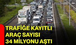Trafiğe kayıtlı araç sayısı 34 milyonu aştı