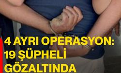 4 ayrı operasyon: 19 şüpheli gözaltında