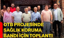 OTB projesinde sağlık koruma bandı için toplantı