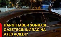 Hangi haber sonrası gazetecinin aracına ateş açıldı?
