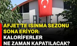 AFJET’te ısınma sezonu sona eriyor: Kaloriferler ne zaman kapatılacak?