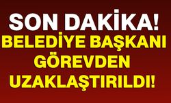 Belediye Başkanı görevden uzaklaştırıldı!
