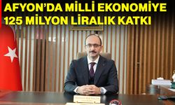 Afyon’da milli ekonomiye 125 milyon liralık katkı