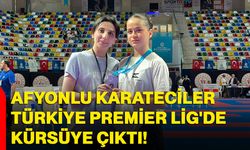 Afyonkarahisarlı karateciler Türkiye Premier Lig'de kürsüye çıktı!