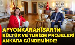 Afyonkarahisar’ın kültür ve turizm projeleri Ankara gündeminde!
