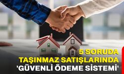 5 soruda taşınmaz satışlarında 'Güvenli Ödeme Sistemi'