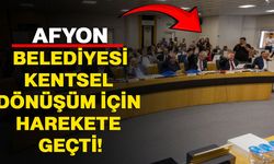 Afyonkarahisar Belediyesi Kentsel Dönüşüm için harekete geçti
