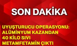 Uyuşturucu operasyonu: Alüminyum kazandan 40 kilo sıvı metamfetamin çıktı