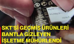 SKT’si geçmiş ürünleri bantla gizleyen işletme mühürlendi