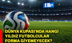 Dünya Kupası'nda hangi yıldız futbolcular forma giyemeyecek?