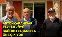 Afyonkarahisar Tazlar Köyü sağlıklı yaşamıyla öne çıkıyor