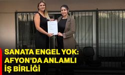 Sanata engel yok: Afyon’da anlamlı iş birliği