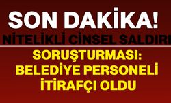 Nitelikli cinsel saldırı soruşturması: Belediye personeli itirafçı oldu