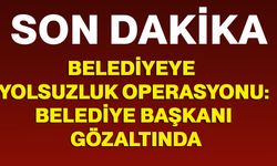 Belediyeye Yolsuzluk Operasyonu: Belediye Başkanı Gözaltında