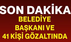 Belediye başkanı ve 41 kişi gözaltında
