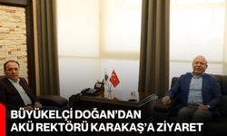 Büyükelçi Doğan’dan AKÜ Rektörü Karakaş’a Ziyaret