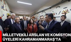 Milletvekili Arslan ve Komisyon Üyeleri Kahramanmaraş’ta