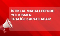 İstiklal Mahallesi’nde yol kısmen trafiğe kapatılacak