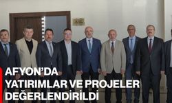 Afyon’da yatırımlar ve projeler değerlendirildi