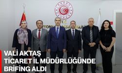Vali Aktaş Ticaret İl Müdürlüğünde brifing aldı