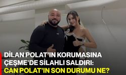 Dilan Polat’ın korumasına Çeşme’de silahlı saldırı: Can Polat’ın son durumu ne?