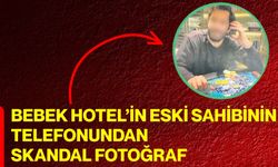 Bebek Hotel’in eski sahibinin telefonundan skandal fotoğraf
