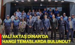 Vali Aktaş Dinar’da hangi temaslarda bulundu?