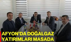 Afyon’da doğalgaz yatırımları masada