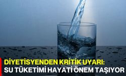 Diyetisyenden kritik uyarı: Su tüketimi hayati önem taşıyor