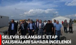 Selevir sulaması 3. etap çalışmaları sahada incelendi