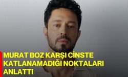 Murat Boz karşı cinste katlanamadığı noktaları anlattı