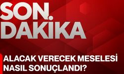 Alacak verecek meselesi nasıl sonuçlandı?