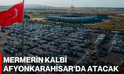 Mermerin Kalbi Afyonkarahisar’da atacak
