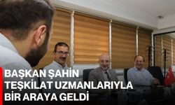 Başkan Şahin teşkilat uzmanlarıyla bir araya geldi