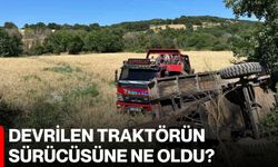 Devrilen traktörün sürücüsüne ne oldu?