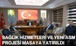 Sağlık hizmetleri ve yeni ASM Projesi masaya yatırıldı