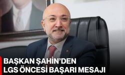 Başkan Şahin’den LGS öncesi başarı mesajı