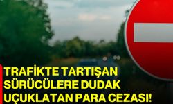 Trafikte tartışan sürücülere dudak uçuklatan para cezası!