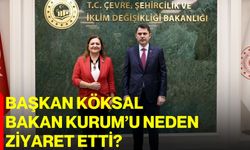 Başkan Köksal Bakan Kurum’u neden ziyaret etti?