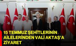 15 Temmuz şehitlerinin ailelerinden Vali Aktaş’a ziyaret
