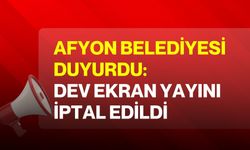 Afyon Belediyesi duyurdu: Dev ekran yayını iptal edildi