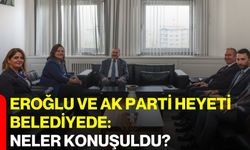 Eroğlu ve AK Parti Heyeti Belediyede: Neler konuşuldu?