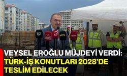 Veysel Eroğlu müjdeyi verdi: Türk-İş Konutları 2028’de teslim edilecek