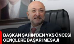 Başkan Şahin’den YKS öncesi gençlere başarı mesajı