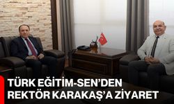 Türk Eğitim-Sen’den Rektör Karakaş’a ziyaret