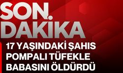 17 yaşındaki şahıs, pompalı tüfekle babasını öldürdü