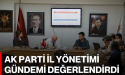 AK Parti İl Yönetimi gündemi değerlendirdi