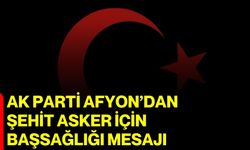 AK Parti Afyon’dan şehit asker için başsağlığı mesajı