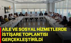 Aile ve sosyal hizmetlerde istişare toplantısı gerçekleştirildi